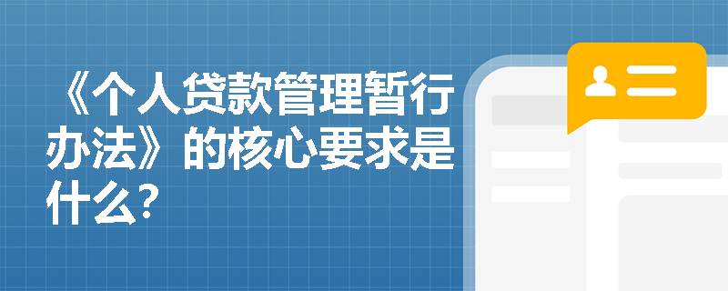 《个人贷款管理暂行办法》的核心要求是什么？
