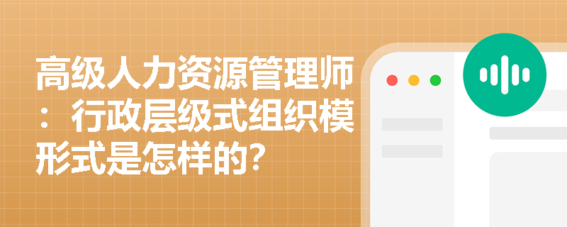 高级人力资源管理师：行政层级式组织模形式是怎样的？