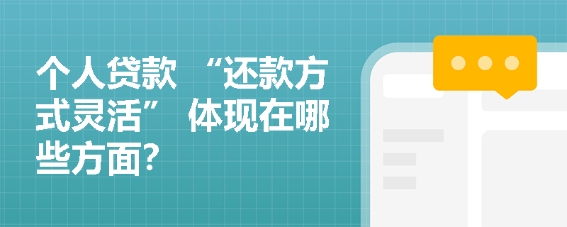 个人贷款 “还款方式灵活” 体现在哪些方面？