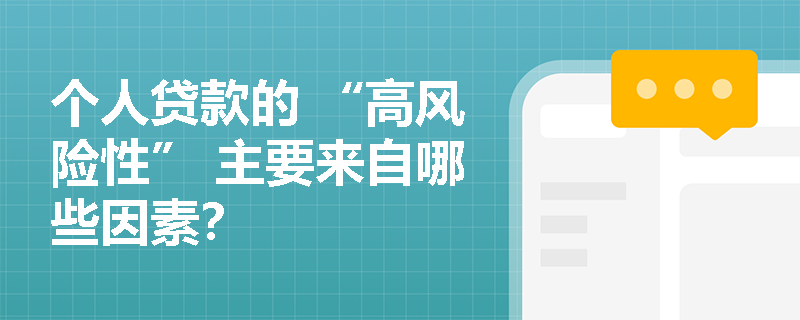 个人贷款的 “高风险性” 主要来自哪些因素？