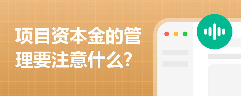 项目资本金的管理要注意什么？