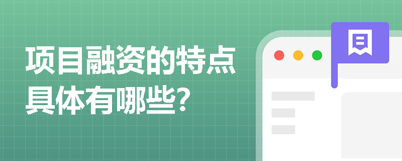 项目融资的特点具体有哪些？