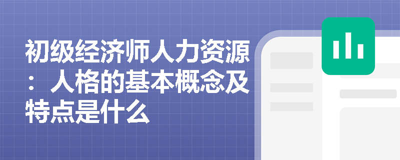 初级经济师人力资源：人格的基本概念及特点是什么