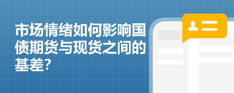 市场情绪如何影响国债期货与现货之间的基差？