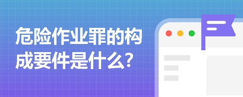 危险作业罪的构成要件是什么？