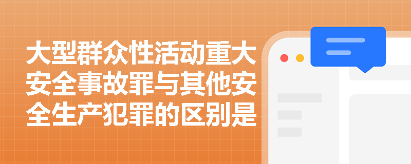 大型群众性活动重大安全事故罪与其他安全生产犯罪的区别是什么？