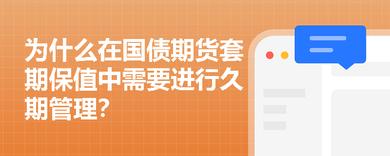 为什么在国债期货套期保值中需要进行久期管理？