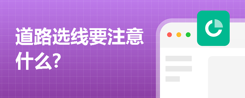 道路选线要注意什么？