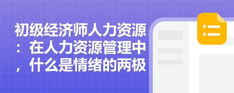 初级经济师人力资源：在人力资源管理中，什么是情绪的两极性？