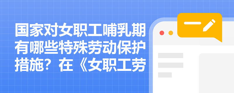 国家对女职工哺乳期有哪些特殊劳动保护措施？在《女职工劳动保护特别规定》中是如何规定的？