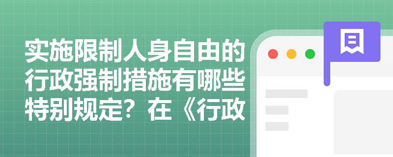 实施限制人身自由的行政强制措施有哪些特别规定？在《行政强制法》中是如何规定的？