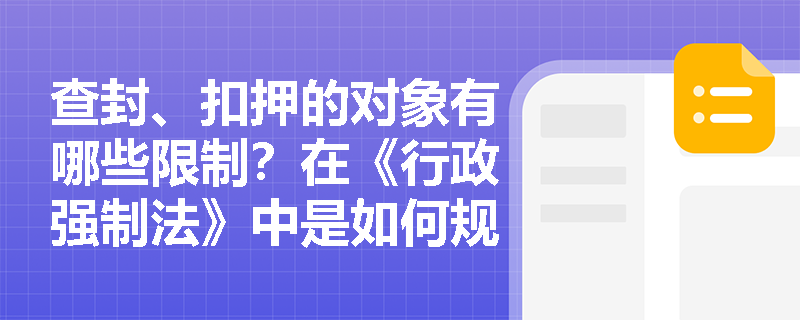 查封、扣押的对象有哪些限制？在《行政强制法》中是如何规定的？
