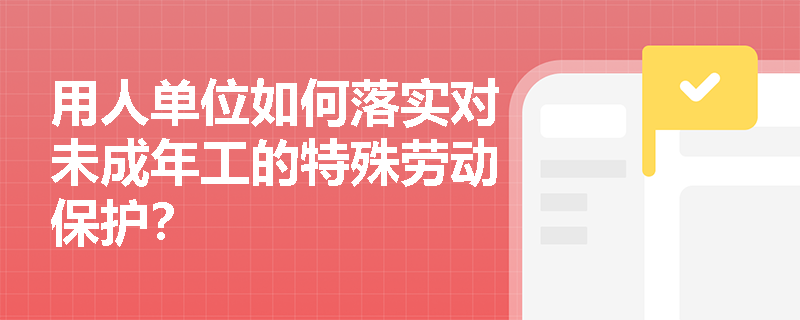 用人单位如何落实对未成年工的特殊劳动保护？