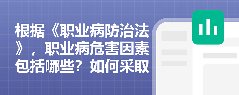 根据《职业病防治法》，职业病危害因素包括哪些？如何采取有效的防护措施来预防职业病？