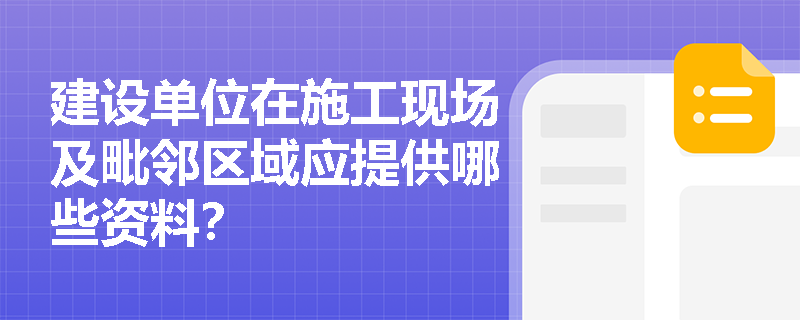 建设单位在施工现场及毗邻区域应提供哪些资料？