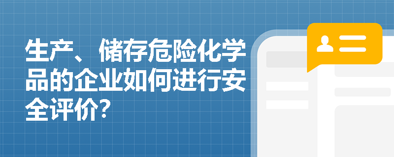 生产、储存危险化学品的企业如何进行安全评价？