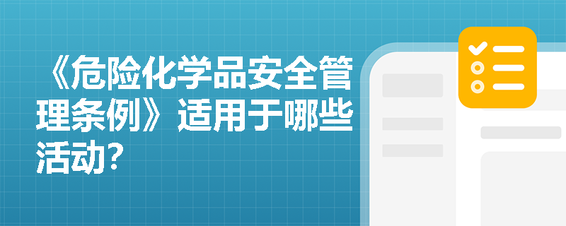 《危险化学品安全管理条例》适用于哪些活动？