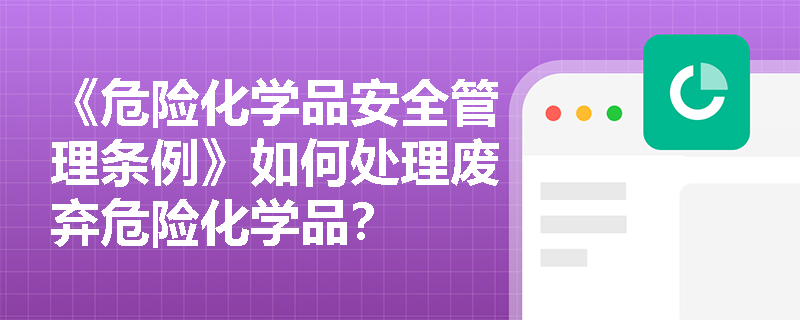 《危险化学品安全管理条例》如何处理废弃危险化学品？