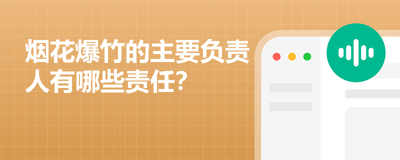 烟花爆竹的主要负责人有哪些责任？