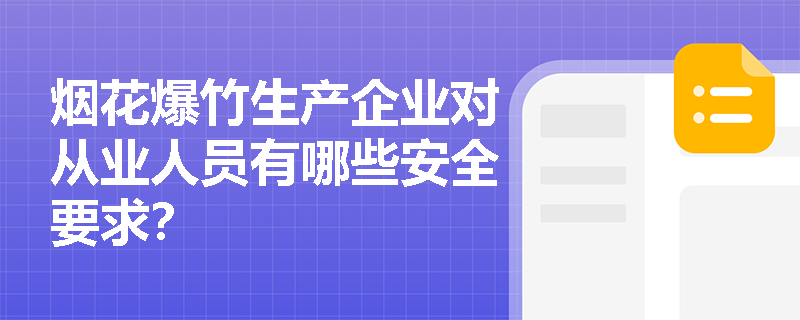 烟花爆竹生产企业对从业人员有哪些安全要求？
