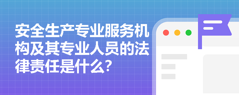 安全生产专业服务机构及其专业人员的法律责任是什么？