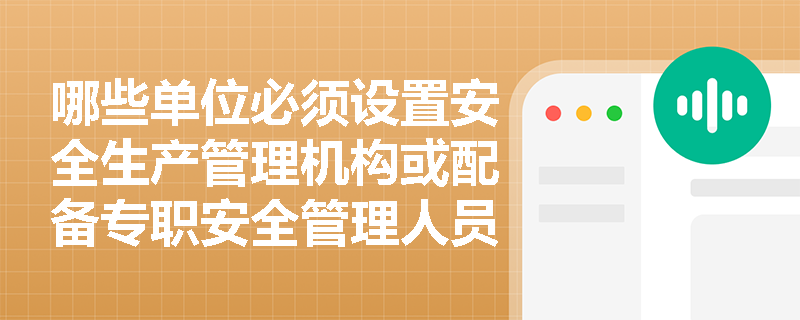 哪些单位必须设置安全生产管理机构或配备专职安全管理人员？