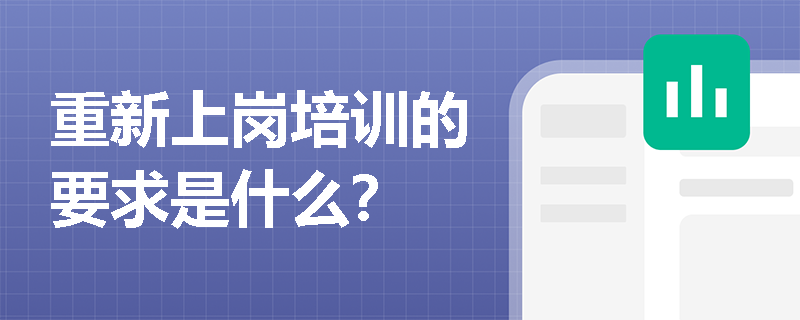 重新上岗培训的要求是什么？