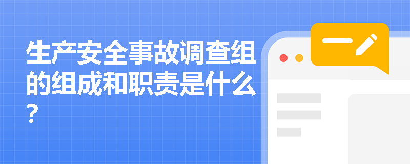 生產安全事故調查組的組成和職責是什么？