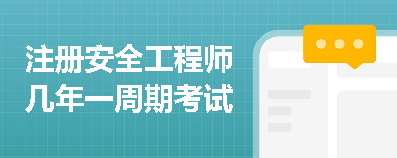 注册安全工程师几年一周期考试