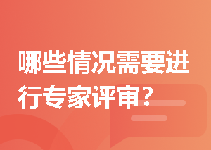 哪些情况需要进行专家评审？