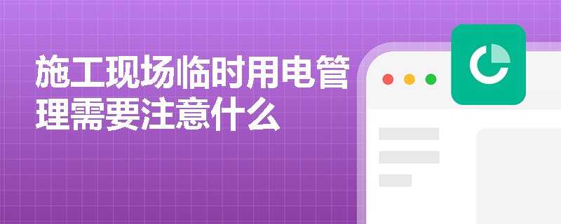 施工现场临时用电管理需要注意什么
