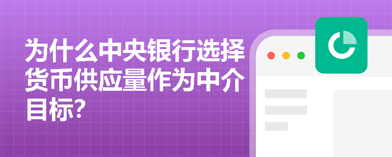 为什么中央银行选择货币供应量作为中介目标？