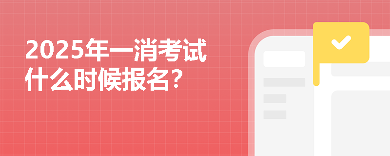 2025年一消考試什么時候報名？