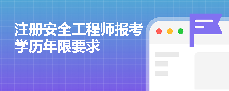 注冊安全工程師報考學歷年限要求