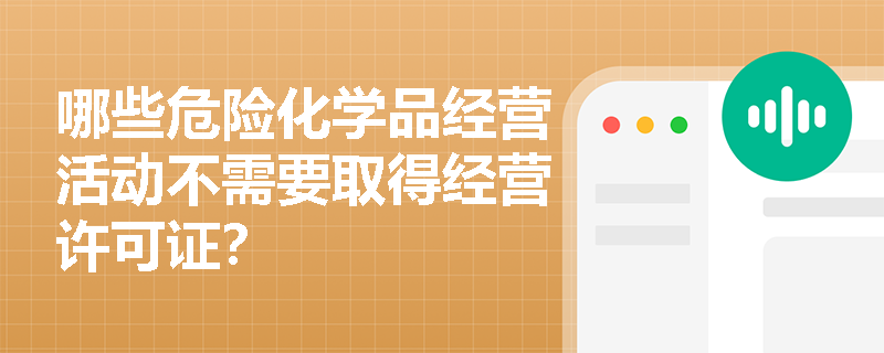 哪些危险化学品经营活动不需要取得经营许可证？