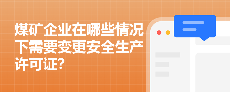 煤矿企业在哪些情况下需要变更安全生产许可证？