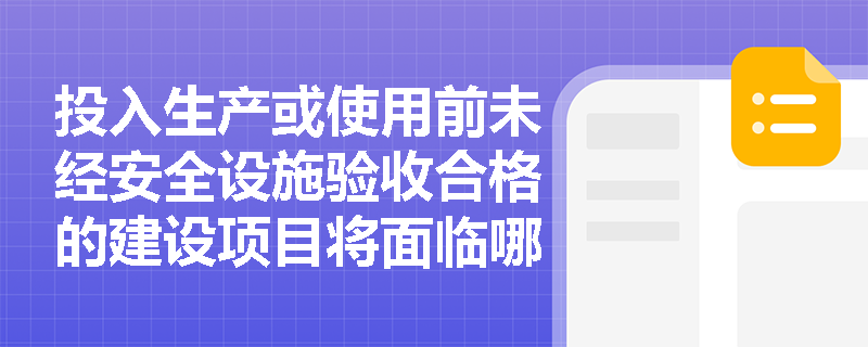 投入生产或使用前未经安全设施验收合格的建设项目将面临哪些处罚？