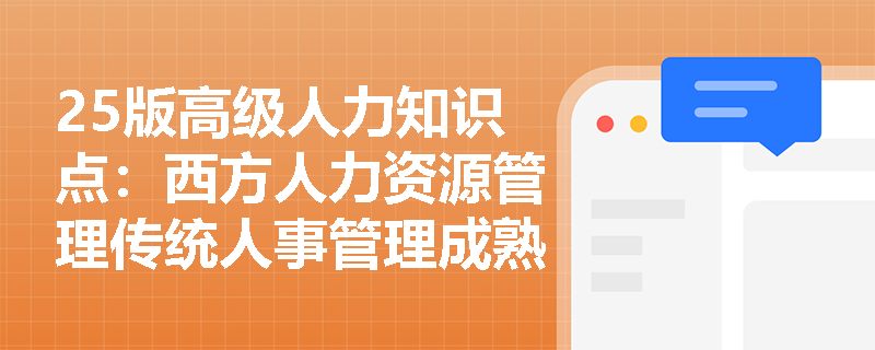 25版高级人力知识点：西方人力资源管理传统人事管理成熟阶段是什么样？