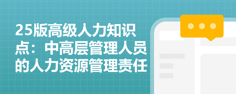 25版高级人力知识点：中高层管理人员的人力资源管理责任有哪些？