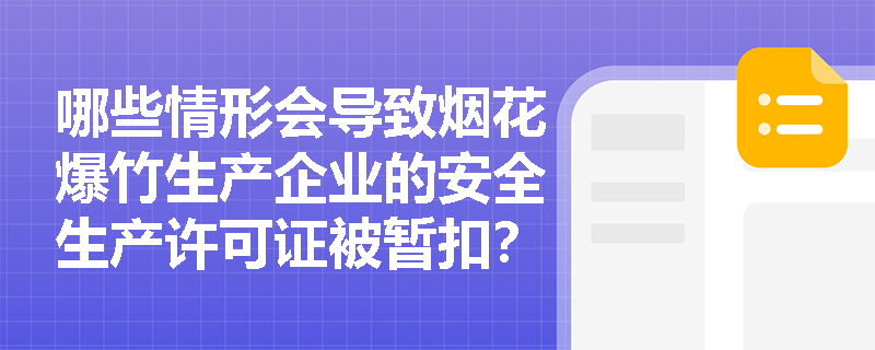 哪些情形会导致烟花爆竹生产企业的安全生产许可证被暂扣？