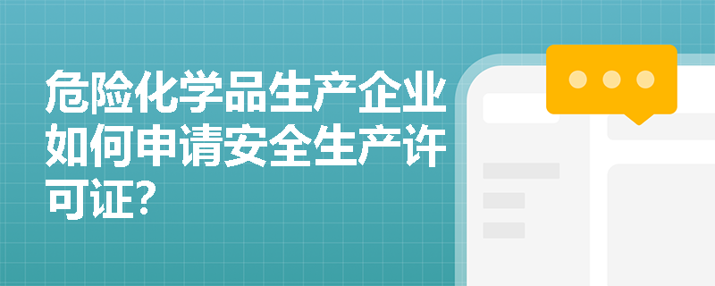 危险化学品生产企业如何申请安全生产许可证？