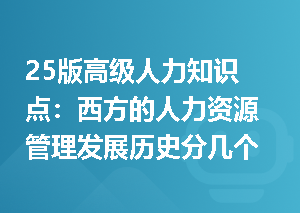 25版高级人力知识点：西方的人力资源管理发展历史分几个阶段？