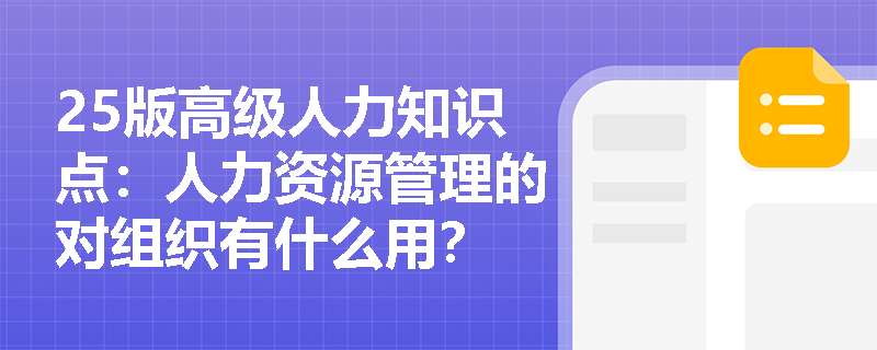 25版高级人力知识点：人力资源管理的对组织有什么用？