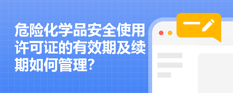 危险化学品安全使用许可证的有效期及续期如何管理？