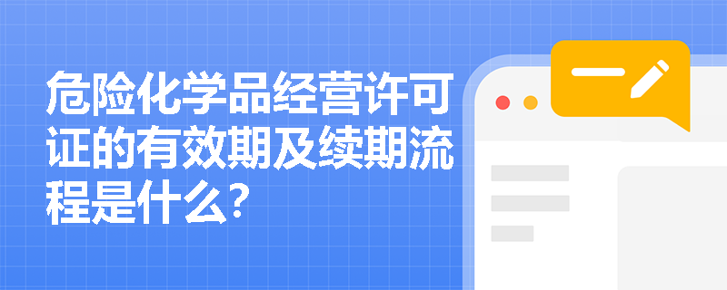 危险化学品经营许可证的有效期及续期流程是什么？