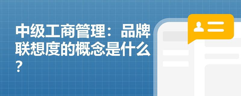 中级工商管理：品牌联想度的概念是什么？