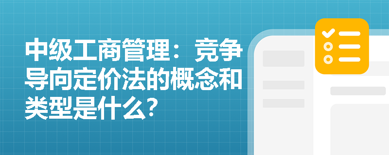 中级工商管理：竞争导向定价法的概念和类型是什么？