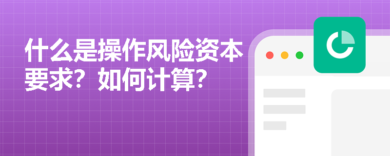 什么是操作风险资本要求？如何计算？