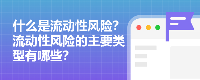 什么是流动性风险？流动性风险的主要类型有哪些？