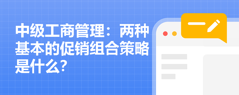 中级工商管理：两种基本的促销组合策略是什么？